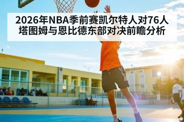 2026年NBA季前赛凯尔特人对76人塔图姆与恩比德东部对决前瞻分析